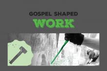 Gospel Shaped Work
